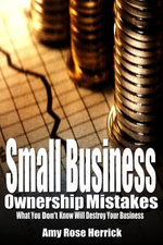 Small Business Ownership Mistakes: What You Don't Know Will Destroy Your Business