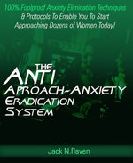 The Anti Approach Anxiety Eradication System: 100% Foolproof Anxiety Elimination Techniques and Protocols To Enable You To Start Approaching Dozens of Women Today!