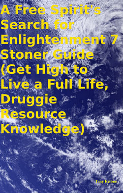 A Free Spirit's Search for Enlightenment 7 Stoner Guide (Get High to Live a Full Life, Druggie Resource Knowledge)