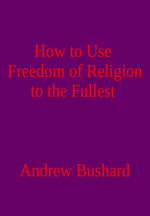 How to Use Freedom of Religion to the Fullest