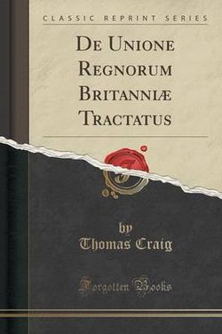 de Unione Regnorum Britanni Tractatus (Classic Reprint)