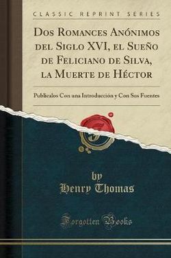 DOS Romances Anonimos del Siglo XVI, El Sueno de Feliciano de Silva, La Muerte de Hector