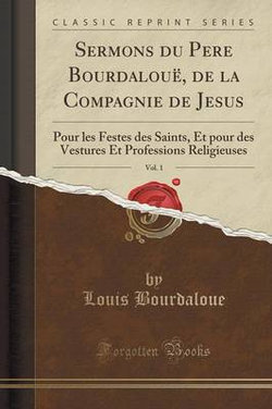 Sermons Du Pere Bourdalou , de la Compagnie de Jesus, Vol. 1