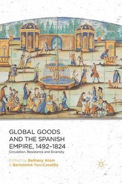 Global Goods and the Spanish Empire, 1492-1824 Global Goods and the Spanish Empire, 1492-1824