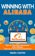 Winning With Alibaba: Tips on Starting a Business with Alibaba (Success Through Ecommerce)