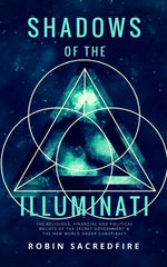 Shadows of the Illuminati: The Religious, Financial and Political Beliefs of the Secret Government & The New World Order Conspiracy
