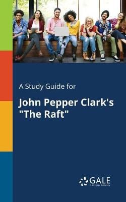 A Study Guide for John Pepper Clark's "The Raft"