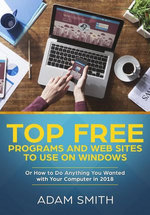 Top Free Programs and Web Sites To Use On Windows Or How to Do Anything You Wanted with Your Computer in 2018