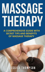 Massage Therapy: A Comprehensive Guide with Secret Tips and Benefits of Massage Therapy