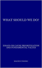 What Should We Do?: Essays on Cause Prioritization and Fundamental Values