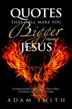 Quotes That Will Make You Bigger Than Jesus Compilation of Quotes That Will Change the 21st Century