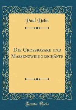 Die Grossbazare Und Massenzweiggeschafte (Classic Reprint)