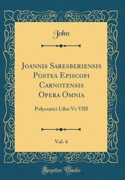Joannis Saresberiensis Postea Episcopi Carnotensis Opera Omnia, Vol. 4