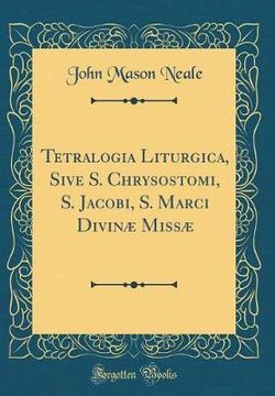 Tetralogia Liturgica, Sive S. Chrysostomi, S. Jacobi, S. Marci Divinae Missae (Classic Reprint)