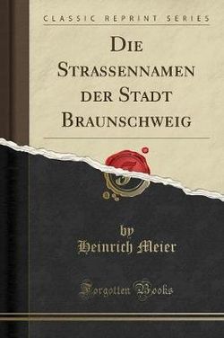 Die Strassennamen Der Stadt Braunschweig (Classic Reprint)