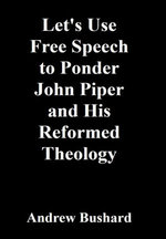 Let's Use Free Speech to Ponder John Piper and His Reformed Theology