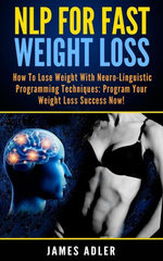 NLP For Fast Weight Loss: How To Lose Weight With Neuro Linguistic Programming NLP For Fast Weight Loss: How To Lose Weight With Neuro Linguistic Programming