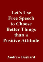 Let's Use Free Speech to Choose Better Things than a Positive Attitude