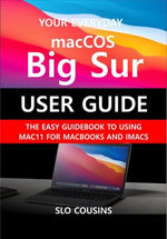 Your Everyday macOS Big Sur User Guide: The Easy Guidebook To Using Mac11 For MacBooks and iMacs