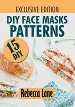 DIY Face Masks Patterns: Over 15 DIY Patterns With Step by Step Illustrations.