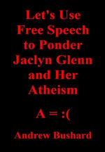 Let's Use Free Speech to Ponder Jaclyn Glenn and Her Atheism