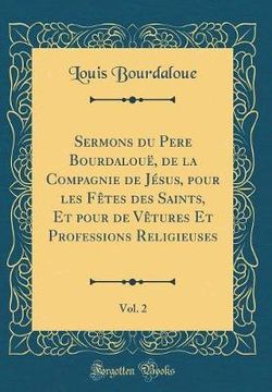 Sermons Du Pere Bourdaloue, de la Compagnie de Jesus, Pour Les Fetes Des Saints, Et Pour de Vetures Et Professions Religieuses, Vol. 2 (Classic Reprint)