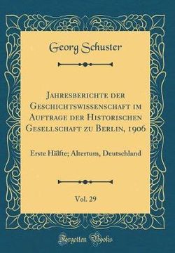 Jahresberichte Der Geschichtswissenschaft Im Auftrage Der Historischen Gesellschaft Zu Berlin, 1906, Vol. 29