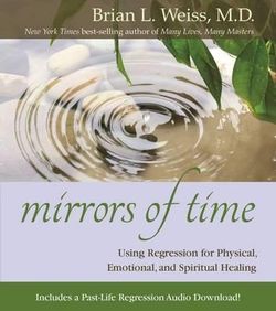 Mirrors of Time: Using Regression for Physical, Emotional and Spiritual Healing