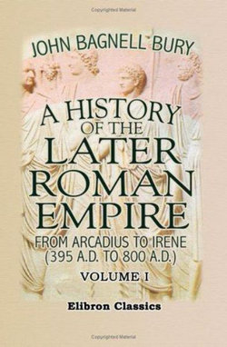 A History of the Later Roman Empire from Arcadius to Irene (395 A. D. to 800 A. D. )