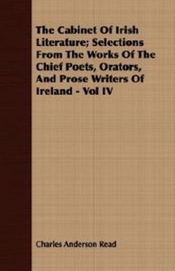 The Cabinet Of Irish Literature; Selections From The Works Of The Chief Poets, Orators, And Prose Writers Of Ireland - Vol IV