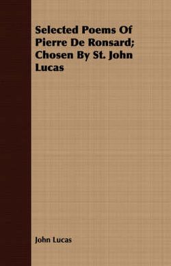 Selected Poems Of Pierre De Ronsard; Chosen By St. John Lucas