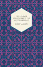 The London Underworld In The Victorian Period - Authentic First-Person Accounts By Beggars, Thieves And Prostitutes