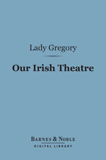 Our Irish Theatre (Barnes & Noble Digital Library)