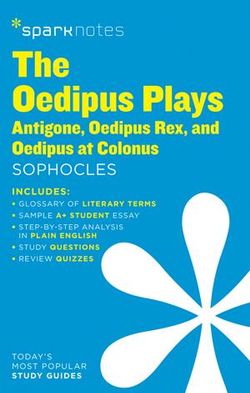 The Oedipus Plays: Antigone, Oedipus Rex, Oedipus at Colonus SparkNotes Literature Guide: Volume 50