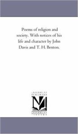 Poems of Religion and Society. With Notices of His Life and Character by John Davis and T. H. Benton.