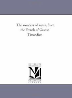 The Wonders of Water, From the French of Gaston Tissandier.
