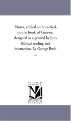 Notes, Critical and Practical, On the Book of Genesis; Designed As A General Help to Biblical Reading and instruction. Vol. 2 by George Bush ...