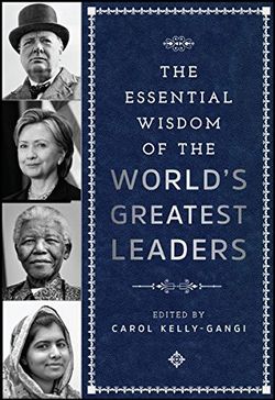 The Essential Wisdom of the World's Greatest Leaders