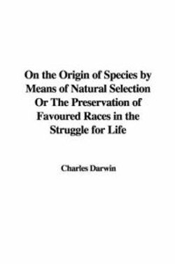 On the Origin of Species by Means of Natural Selection or the Preservation of Favoured Races in the Struggle for Life