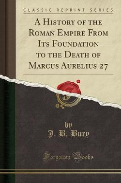 A History of the Roman Empire from Its Foundation to the Death of Marcus Aurelius 27 (Classic Reprint)