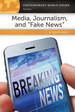 Media, Journalism, and "Fake News": A Reference Handbook