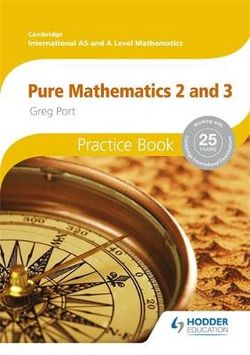 Cambridge International A/AS Mathematics, Pure Mathematics 2 and 3 Practice Book