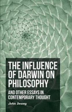 The Influence Of Darwin On Philosophy - And Other Essays In Contemporary Thought
