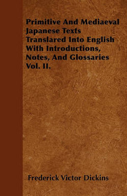 Primitive And Mediaeval Japanese Texts Translared Into English With Introductions, Notes, And Glossaries Vol. II.