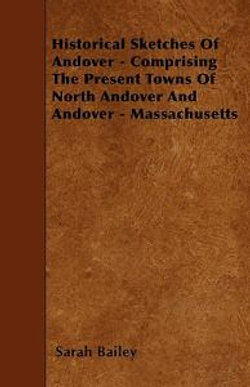 Historical Sketches Of Andover - Comprising The Present Towns Of North Andover And Andover - Massachusetts