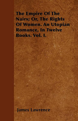 The Empire Of The Nairs; Or, The Rights Of Women. An Utopian Romance, In Twelve Books. Vol. I.