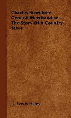 Charles Schreiner - General Merchandise - The Story Of A Country Store