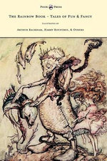 The Rainbow Book - Tales of Fun & Fancy - Illustrated by Arthur Rackham, Hugh Thompson, Bernard Partridge, Lewis Baumer, Harry Rountree, C. Wilhelm The Rainbow Book - Tales of Fun & Fancy - Illustrated by Arthur Rackham, Hugh Thompson, Bernard Partridge, Lewis Baumer, Harry Rountree, C. Wilhelm