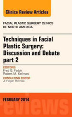 Techniques in Facial Plastic Surgery: Discussion and Debate, Part II, An Issue of Facial Plastic Surgery Clinics: Volume 22-1