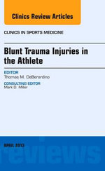 Blunt Trauma Injuries in the Athlete, An Issue of Clinics in Sports Medicine: Volume 32-2